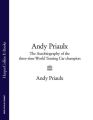 Andy Priaulx: The Autobiography of the Three-time World Touring Car Champion Andy Priaulx: The Autobiography of the Three-time World Touring Car Champion