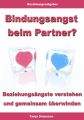 Bindungsangst beim Partner?  Beziehungs?ngste verstehen und gemeinsam ?berwinden