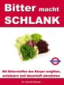 Bitter macht SCHLANK - Mit Bitterstoffen entgiften, entsauern und dauerhaft abnehmen