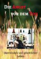 Die Angst vor dem Tod uberwinden und glucklicher Leben