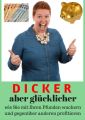 Dicker aber glucklicher - Wie Sie mit Ihren Pfunden Wuchern und gegenuber anderen profitieren