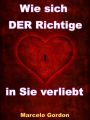Wie sich DER Richtige in Sie verliebt - Manner verstehen und verliebt machen