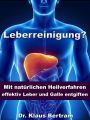 Leberreinigung? - Mit nat?rlichen Heilverfahren effektiv Leber und Galle entgiften