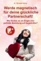 Werde magnetisch fur deine gluckliche Partnerschaft!