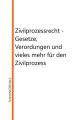 Zivilprozessrecht - Gesetze, Verordungen und vieles mehr fur den Zivilprozess