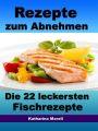 Rezepte zum Abnehmen - Die 22 leckersten Fischrezepte mit Tipps zum Abnehmen