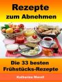 Rezepte zum Abnehmen - Die 33 besten Fruhstucks-Rezepte mit Tipps zum Abnehmen