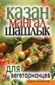 Казан, мангал, шашлык для вегетарианцев Казан, мангал, шашлык для вегетарианцев