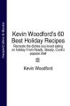 Kevin Woodfords 60 Best Holiday Recipes: Recreate the dishes you loved eating on holiday From Ready, Steady, Cooks popular chef