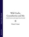 Wild Garlic, Gooseberries and Me: A chef’s stories and recipes from the land