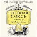 Cheddar Gorge: A Book Of English Cheeses