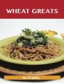 Wheat Greats: Delicious Wheat Recipes, The Top 59 Wheat Recipes