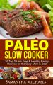 Paleo Slow Cooker: 70 Top Gluten Free & Healthy Family Recipes for the Busy Mom & Dad