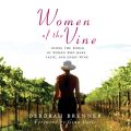 Women of the Vine - Inside the World of Women Who Make, Taste, and Enjoy Wine (Unabridged)