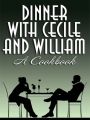 Dinner with Cecile and William: A Cookbook