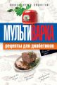 Мультиварка. Рецепты для диабетиков. Полная книга рецептов