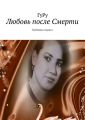 Любовь после Смерти. Любовная лирика Любовь после Смерти. Любовная лирика
