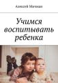 Учимся воспитывать ребенка