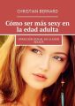 Como ser mas sexy en la edad adulta. Atraccion sexual en laedad adulta