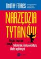 Narzedzia tytanow. Taktyki, zwyczaje i nawyki milionerow, ikon popkultury i ludzi wybitnych