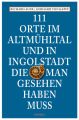 111 Orte im Altmuhltal und in Ingolstadt, die man gesehen haben muss