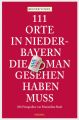 111 Orte in Niederbayern, die man gesehen haben muss 111 Orte in Niederbayern, die man gesehen haben muss