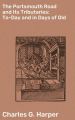 The Portsmouth Road and Its Tributaries: To-Day and in Days of Old The Portsmouth Road and Its Tributaries: To-Day and in Days of Old