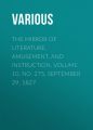 The Mirror of Literature, Amusement, and Instruction. Volume 10, No. 275, September 29, 1827 The Mirror of Literature, Amusement, and Instruction. Volume 10, No. 275, September 29, 1827