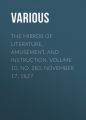 The Mirror of Literature, Amusement, and Instruction. Volume 10, No. 283, November 17, 1827 The Mirror of Literature, Amusement, and Instruction. Volume 10, No. 283, November 17, 1827