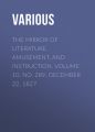 The Mirror of Literature, Amusement, and Instruction. Volume 10, No. 289, December 22, 1827 The Mirror of Literature, Amusement, and Instruction. Volume 10, No. 289, December 22, 1827