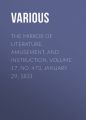 The Mirror of Literature, Amusement, and Instruction. Volume 17, No. 473, January 29, 1831 The Mirror of Literature, Amusement, and Instruction. Volume 17, No. 473, January 29, 1831