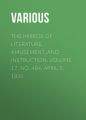 The Mirror of Literature, Amusement, and Instruction. Volume 17, No. 484, April 9, 1831 The Mirror of Literature, Amusement, and Instruction. Volume 17, No. 484, April 9, 1831