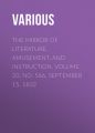 The Mirror of Literature, Amusement, and Instruction. Volume 20, No. 566, September 15, 1832 The Mirror of Literature, Amusement, and Instruction. Volume 20, No. 566, September 15, 1832