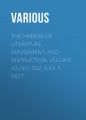 The Mirror of Literature, Amusement, and Instruction. Volume 10, No. 262, July 7, 1827 The Mirror of Literature, Amusement, and Instruction. Volume 10, No. 262, July 7, 1827