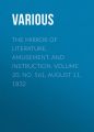 The Mirror of Literature, Amusement, and Instruction. Volume 20, No. 561, August 11, 1832 The Mirror of Literature, Amusement, and Instruction. Volume 20, No. 561, August 11, 1832