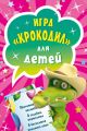 Игра «Крокодил» для детей (45 карточек) Игра «Крокодил» для детей (45 карточек)