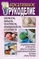 Креативное рукоделие. Вяжем, шьем, плетем, вышиваем, создаем украшения, одежду, аксессуары, оригинальные вещи для дома