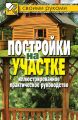 Постройки на участке. Иллюстрированное практическое руководство