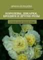 Королевы, дикарки, бродяги и другие розы. История одной земной любви