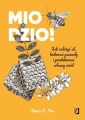 Miodzio! Jak zalozyc ul, hodowac pszczoly i produkowac wlasny miod