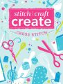 Stitch, Craft, Create: Cross Stitch Stitch, Craft, Create: Cross Stitch