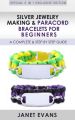 Silver Jewelry Making & Paracord Bracelets For Beginners : A Complete & Step by Step Guide