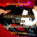 Erotik fur's Ohr, Mein Hausmadchen in Latex - Lisa, Max und der BDSM Trip