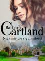 Nie smiejcie sie z milosci - Ponadczasowe historie milosne Barbary Cartland