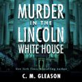Murder In the Lincoln White House - Lincoln's White House Mystery 1 (Unabridged)