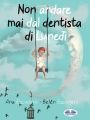 Non Andare Mai Dal Dentista Di Lunedi