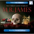 The Complete Ghost Stories of M. R. James, Vol. 3 (Unabridged)