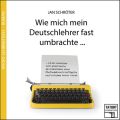 Wie mich mein Deutschlehrer fast umbrachte... - Tatort Schreibtisch - Autoren live, Folge 3 (Ungekurzt)