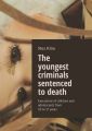 The youngest criminals sentenced to death. Executions ofchildren and adolescents from 10to17years