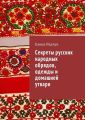 Секреты русских народных обрядов, одежды и домашней утвари